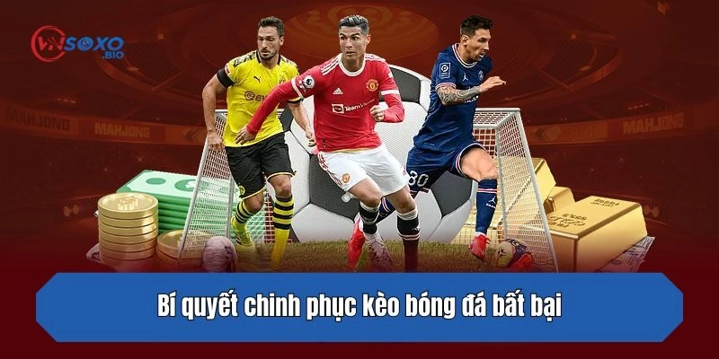 Bí quyết chinh phục kèo bóng đá bất bại