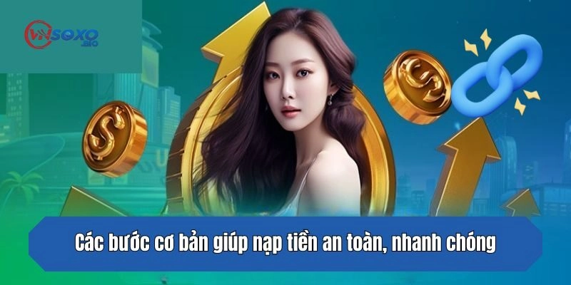 Các bước cơ bản giúp nạp tiền an toàn, nhanh chóng tại cổng game