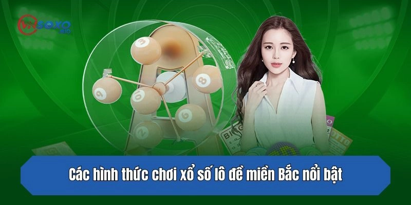 Các hình thức chơi xổ số lô đề miền Bắc nổi bật