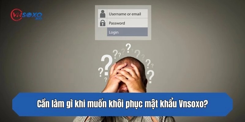 Cần làm gì khi muốn khôi phục mật khẩu Vnsoxo?