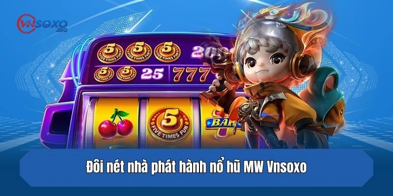 Đôi nét nhà phát hành nổ hũ MW Vnsoxo