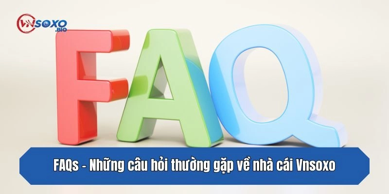 FAQs - Những câu hỏi thường gặp về nhà cái Vnsoxo