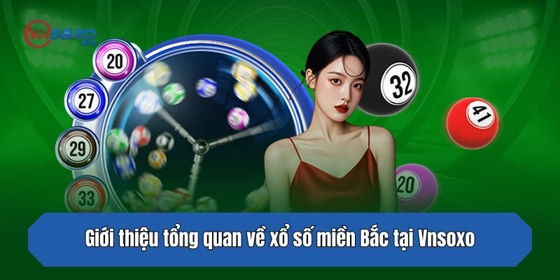 Giới thiệu tổng quan về xổ số miền Bắc tại Vnsoxo