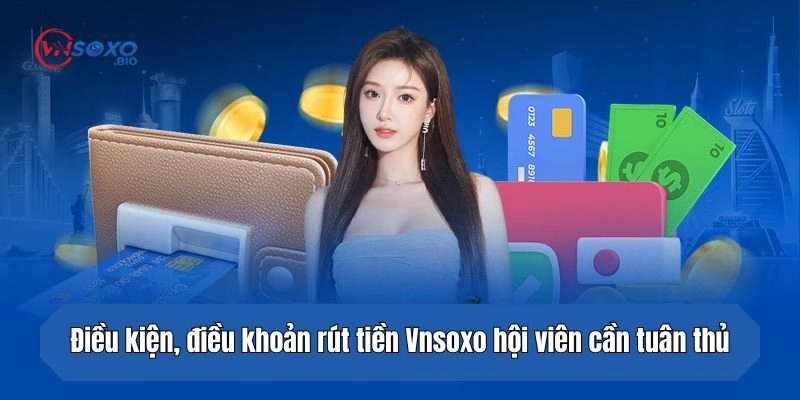 Điều kiện, điều khoản rút tiền Vnsoxo hội viên cần tuân thủ