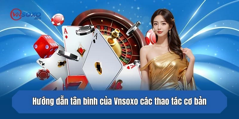 Hướng dẫn tân binh của Vnsoxo các thao tác cơ bản