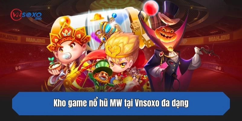 Kho game nổ hũ MW tại Vnsoxo đa dạng