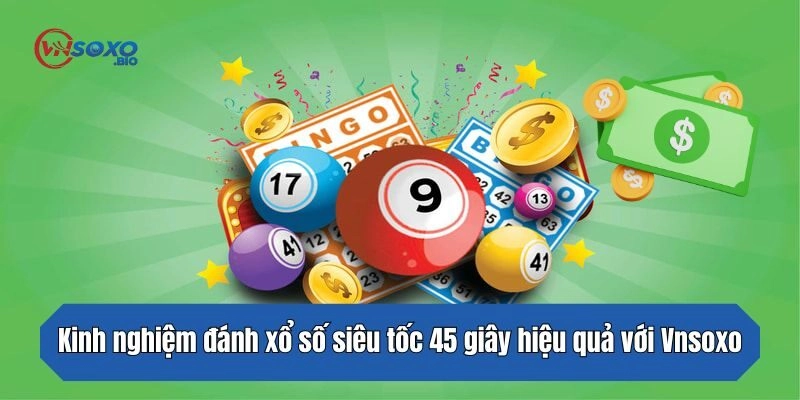 Kinh nghiệm đánh xổ số siêu tốc 45 giây hiệu quả với Vnsoxo