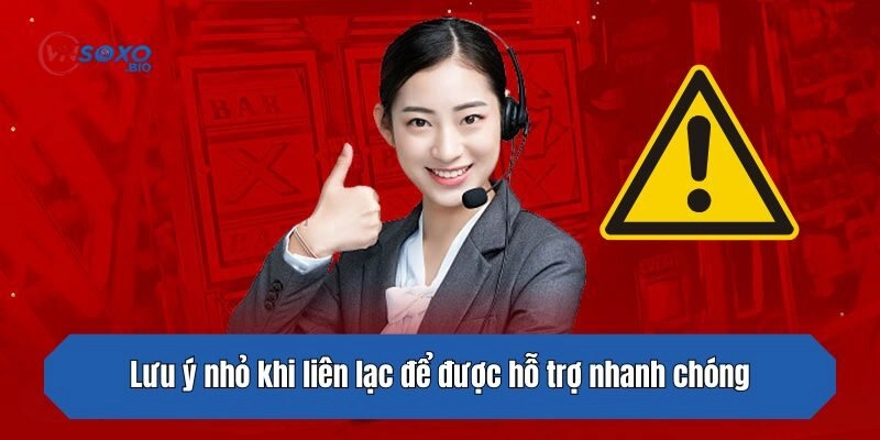 Lưu ý nhỏ khi liên lạc để được hỗ trợ nhanh chóng