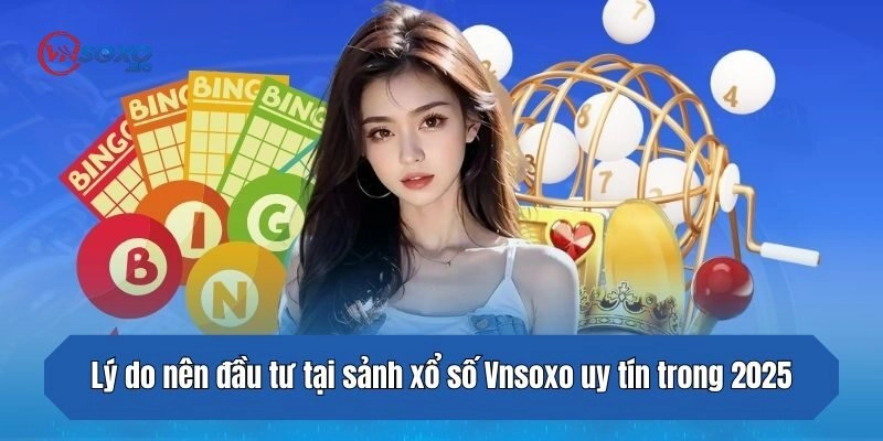 Lý do nên đầu tư tại sảnh xổ số Nhà cái uy tín trong 2025