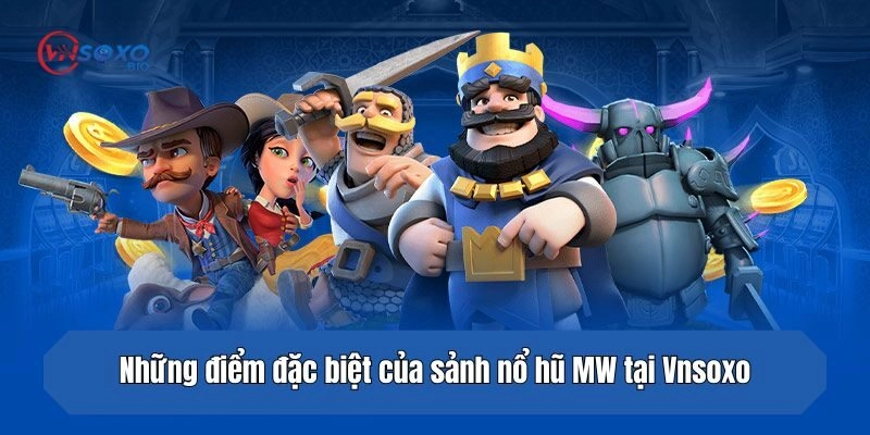 Những điểm đặc biệt của sảnh nổ hũ MW tại Vnsoxo