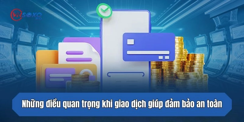 Những điều quan trọng khi giao dịch giúp đảm bảo an toàn tại hệ thống