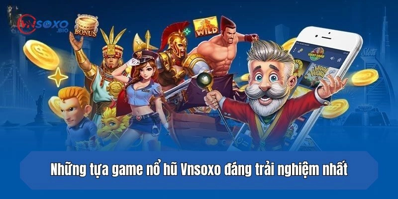 Những tựa game nổ hũ đáng trải nghiệm nhất