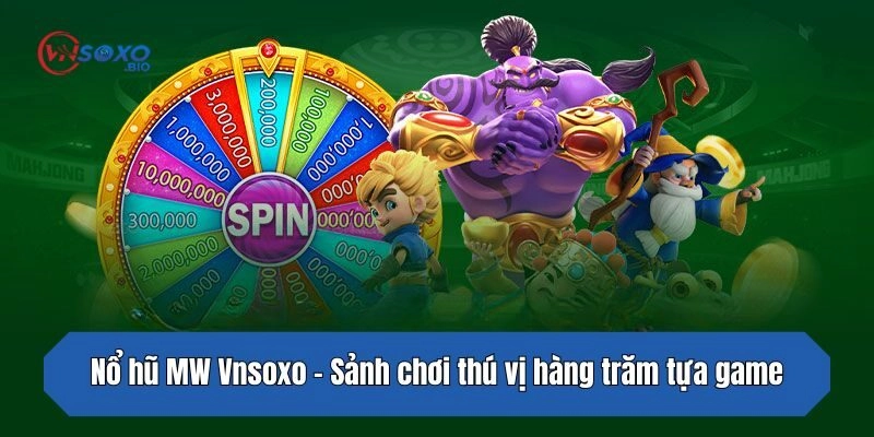 Nổ hũ MW Vnsoxo – Sảnh chơi thú vị hàng trăm tựa game