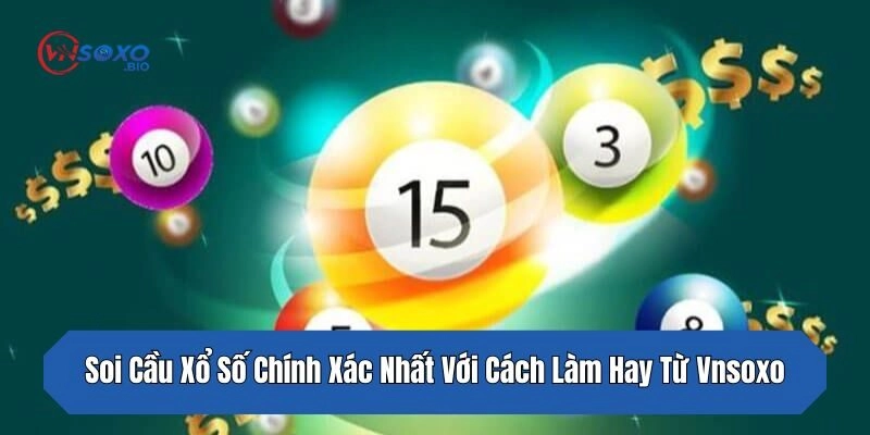 Soi Cầu Xổ Số Chính Xác Nhất Với Cách Làm Hay Từ Vnsoxo