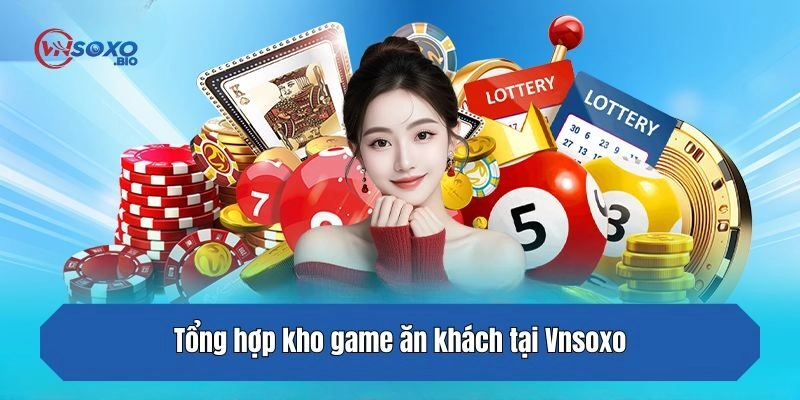 Tổng hợp kho game ăn khách tại Vnsoxo