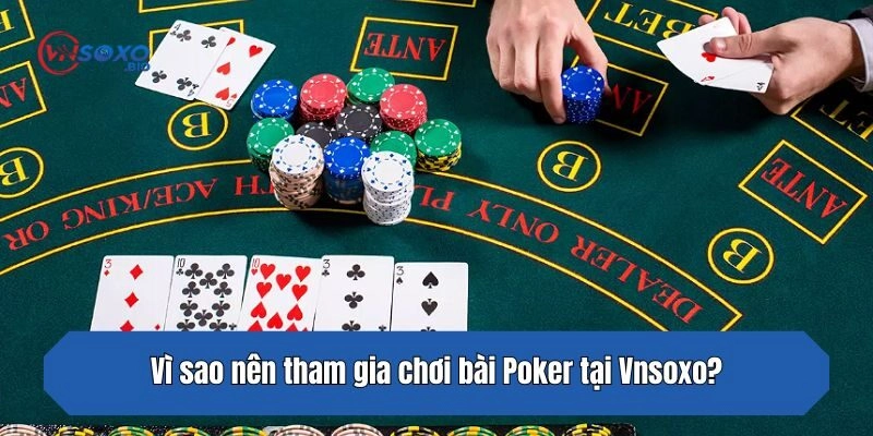 Vì sao nên tham gia chơi bài Poker tại Vnsoxo?