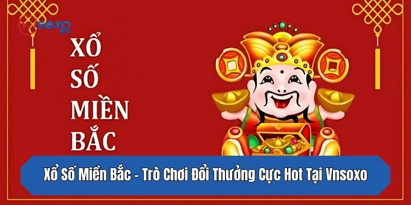 Xổ Số Miền Bắc – Trò Chơi Đổi Thưởng Cực Hot Tại Vnsoxo